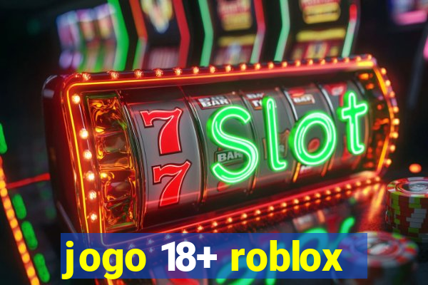 jogo 18+ roblox
